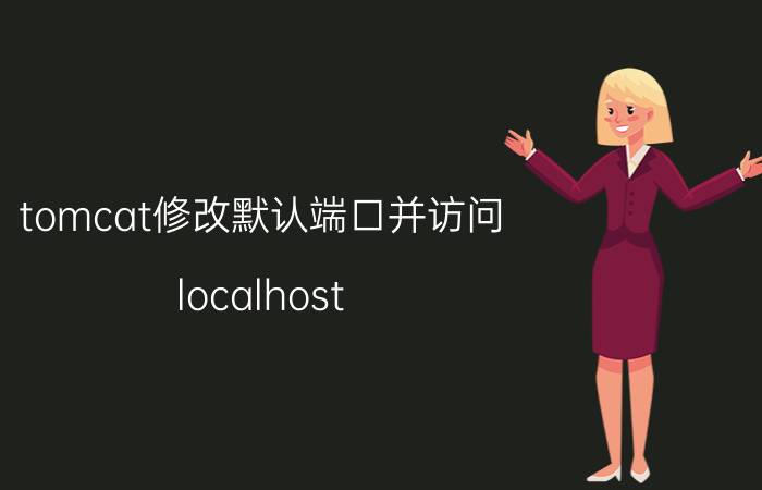 tomcat修改默认端口并访问 localhost:8080是什么？